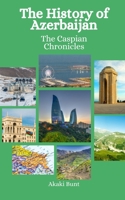 The History of Azerbaijan: The Caspian Chronicles B0CKY71LXC Book Cover
