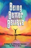 Being Better Than You Believe: 8 Steps to Ultimate Success 1432756362 Book Cover