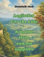Logistics For the kids | King the Wise and his supplies | The 7R’s Rule: Educational children's book | young readers | fascinating world of ... the young | Medieval castle logistics |rhyme B0DRSPS2DZ Book Cover