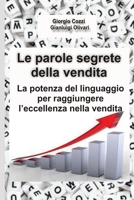 Le Parole Segrete Della Vendita : La Potenza Del Linguaggio per Raggiungere l'eccellenza Nelle Vendite 1540692787 Book Cover