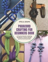 Paracord Crafting for Beginners Book: A Practical Guide to Making Necklaces, Camera Straps, and Survival Essentials B0F2N15GLD Book Cover