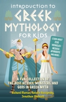 Introduction to Greek Mythology for Kids: A Fun Collection of the Best Heroes, Monsters, and Gods in Greek Myth 1646041917 Book Cover