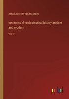 Institutes of ecclesiastical history ancient and modern: Vol. 2 3368120662 Book Cover