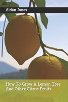 How To Grow A Lemon Tree And Other Citrus Fruits 1798122790 Book Cover