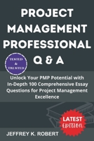 PROJECT MANAGEMENT PROFESSIONAL Q&A: Unlock Your PMP Potential with In-Depth 100 Comprehensive Essay Questions for Project Management Excellence B0CMPPYBQ5 Book Cover