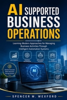 AI Supported Business Operations: Learning Modern Approaches for Managing Business Activities Through Intelligent Automation Systems B0H96CGVPZ Book Cover