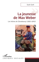 La jeunesse de Max Weber: Les lettres de Strasbourg (1883-1892) (Logiques Sociales) (French Edition) 2343201439 Book Cover