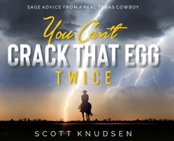 You Can't Crack That Egg Twice: Sage Advice From A Real Texas Cowboy 1951648498 Book Cover