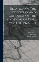 Relation Of The Discovery And Conquest Of The Kingdoms Of Peru, By Pedro Pizarro 1016634927 Book Cover