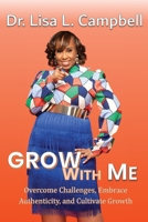 Grow With Me: Overcome Challenges, Embrace Authenticity, and Cultivate Growth B0CJ4GFT61 Book Cover