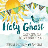 The Holy Ghost: Discovering Your Extraordinary New Gift 1462118682 Book Cover