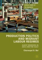 Production Politics and Migrant Labour Regimes: Guest Workers in Asia and the Gulf 1137548584 Book Cover
