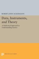 Data, Instruments, and Theory: A Dialectical Approach to Understanding Science 0691611882 Book Cover