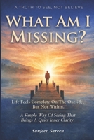 What Am I Missing?: Life feels complete on the outside, but not within. A simple way of seeing that brings a quiet inner clarity. (Spiritual Uplifting Books) B0GZJJTZPJ Book Cover