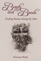 Beauty and Bands: Finding beauty among the ashes 1400325935 Book Cover