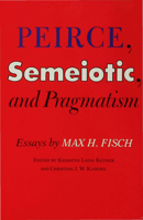 Peirce, Semiotic and Pragmatism: Essays by Max H. Fisch 0253343178 Book Cover