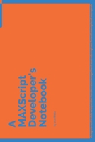 A MAXScript Developer's Notebook: 150 Dotted Grid Pages customized for MAXScript Programmers and Developers with individually Numbered Pages. Notebook with Vibrant Colour Softcover design. Book format 1704226120 Book Cover