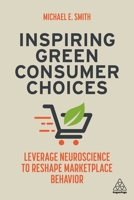 Inspiring Green Consumer Choices: Leverage Neuroscience to Reshape Marketplace Behavior 1398601004 Book Cover