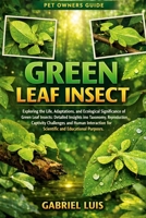 GREEN LEAF INSECT: Exploring the Life, Adaptations, and Ecological Significance of Green Leaf Insects: Detailed Insights into Taxonomy, Reproduction, ... for Scientific and Educational Purposes. B0GJCKX852 Book Cover