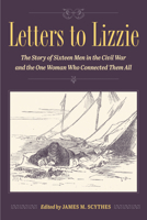 Letters to Lizzie: The Story of Sixteen Men in the Civil War and the One Woman Who Connected Them All 1606354523 Book Cover