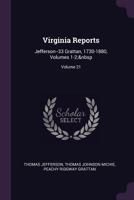 Virginia Reports: Jefferson--33 Grattan, 1730-1880, Volumes 1-2; volume 21 1377963322 Book Cover