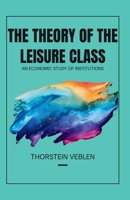 THE THEORY OF THE LEISURE CLASS An Economic Study of Institutions 9370710078 Book Cover