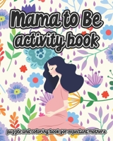 Mama To Be Activity Book: Puzzle and Coloring Book for Expectant Mothers B0B92KGQRK Book Cover