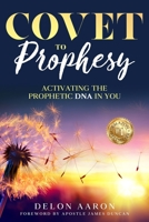 Covet to Prophesy: Activating the Prophetic DNA in You: Activating 1953993672 Book Cover