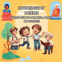 I Have the Gift of Patience: My Secret Power for Staying Strong A Hero's Guide to Calmness, Caring, and Strength 9843604121 Book Cover