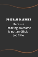 Program Manager Because Freaking Awesome is not an Official Job Title: Blank Lined Journal for Coworkers and Friends - Perfect Employee Appreciation Gift Idea 167662421X Book Cover