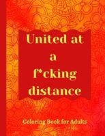 United at a f*cking distance: Adult coloring book to keep calm and feel stress relief during and after this pandemic chaos B087RCB34V Book Cover