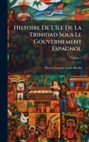 Histoire De L'Ã(R)le De La Trinidad Sous Le Gouvernement Espagnol 102381739X Book Cover