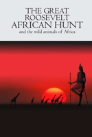 The Great Roosevelt African Hunt 1304723011 Book Cover