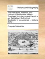 The institutions, manners, and customs of the ancient nations. Translated from the original French of Mr. Sabbathier. By Percival Stockdale. In two volumes. ... Volume 2 of 2 1176716697 Book Cover