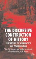 The Discursive Construction of History: Remembering the Wehrmacht's War of Annihilation 0230013236 Book Cover