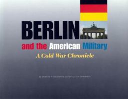 Berlin and the American Military: A Cold War Chronicle 0814731333 Book Cover