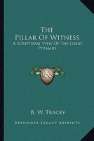 The Pillar of Witness: A Scriptural View of the Great Pyramid 1022526502 Book Cover