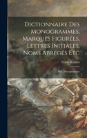 Dictionnaire Des Monogrammes, Marques Figurées, Lettres Initiales, Noms Abrégés Etc: Ptie. Monogrammes 1018003266 Book Cover