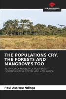 THE POPULATIONS CRY. THE FORESTS AND MANGROVES TOO: IN SEARCH OF MODELS FOR BIODIVERSITY CONSERVATION IN CENTRAL AND WEST AFRICA 6205897938 Book Cover
