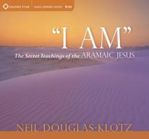 I Am: The Secret Teachings of the Aramaic Jesus 1604077077 Book Cover