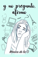 Y no pregunto, afirmo (Spanish Edition) 8418740884 Book Cover