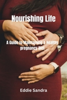 Nourishing Life: A Guide to Maintaining a Healthy pregnancy Diet B0C9S7RHBV Book Cover