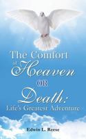 The Comfort of Heaven or Death: Life's Greatest Adventure 1498479081 Book Cover