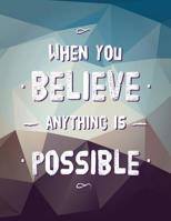 When You Believe Anything Is Possible: Inspirational Journal - Notebook - Composition Book - Diary - Motivational Quotes 1977575765 Book Cover