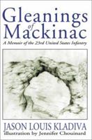 Gleanings of Mackinac: A Memoir of the 23rd United States Infantry 0595179320 Book Cover