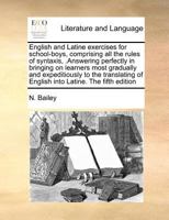 English and Latine exercises for school-boys, comprising all the rules of syntaxis, .Answering perfectly in bringing on learners most gradually and ... of English into Latine. The fifth edition 1170526063 Book Cover