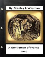 A gentleman of France: Being the memoirs of Gaston de Bonne, sieur de Marsac 1533170509 Book Cover