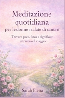 Meditazione quotidiana per le donne malate di cancro: Trovare pace, forza e significato attraverso il viaggio (Italian Edition) B0GKF2VP5Z Book Cover