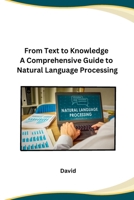 From Text to Knowledge A Comprehensive Guide to Natural Language Processing B0CQ8SCDX1 Book Cover