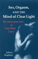 Sex, Orgasm, and the Mind of Clear Light: The Sixty-four Arts of Gay Male Love 1556432747 Book Cover